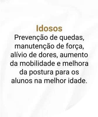 Prevenção de quedas, manutenção de força, alívio de dores, aumento da mobilidade e melhora da postura para os alunos na melhor idade.